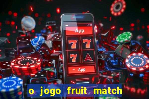 o jogo fruit match paga mesmo