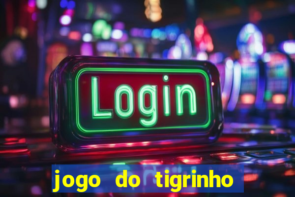 jogo do tigrinho sem deposito