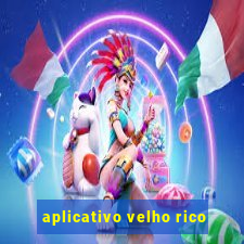 aplicativo velho rico