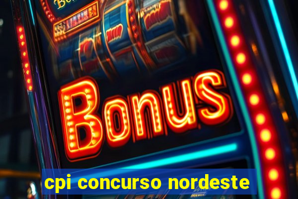 cpi concurso nordeste