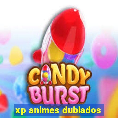 xp animes dublados