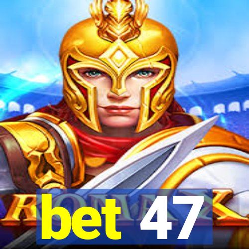 bet 47