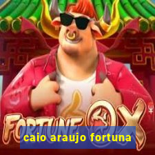 caio araujo fortuna