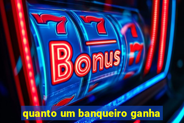 quanto um banqueiro ganha