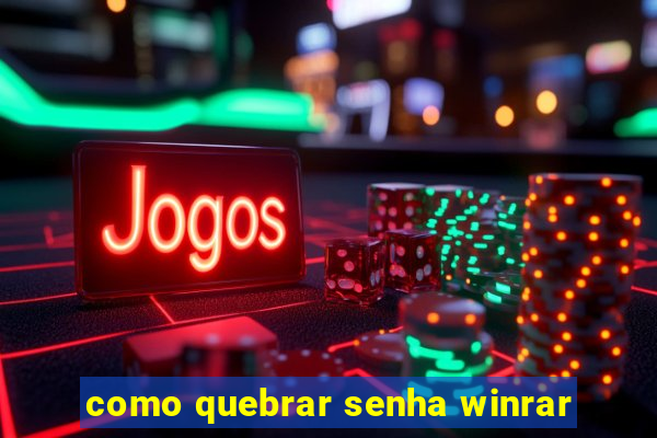 como quebrar senha winrar