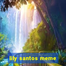 lily santos meme