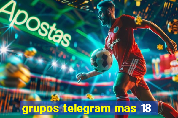 grupos telegram mas 18