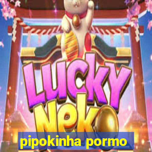 pipokinha pormo