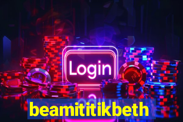 beamititikbeth