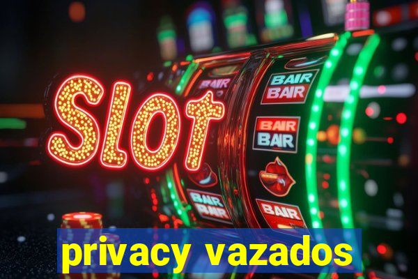 privacy vazados