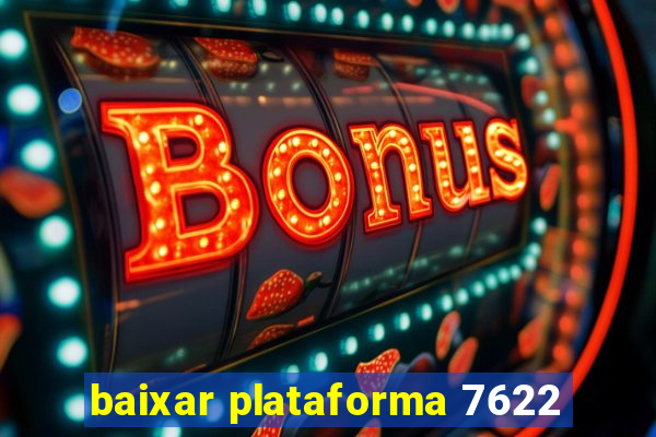 baixar plataforma 7622