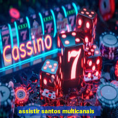 assistir santos multicanais