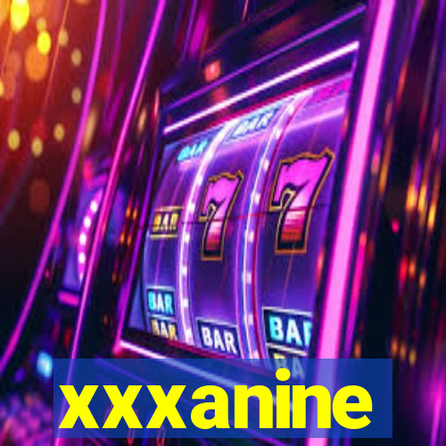 xxxanine