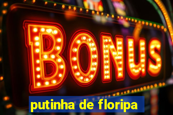 putinha de floripa