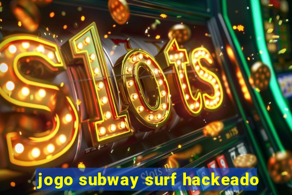 jogo subway surf hackeado