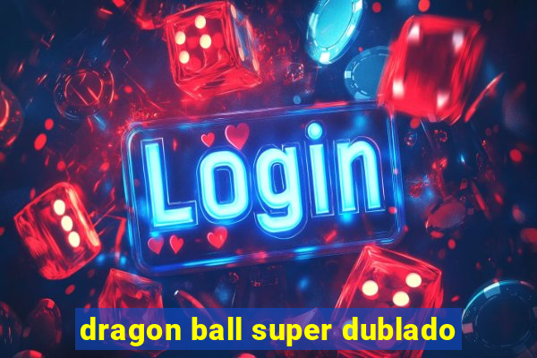 dragon ball super dublado