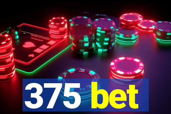 375 bet