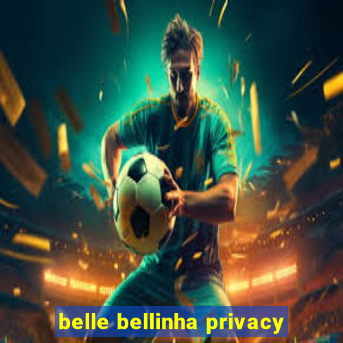 belle bellinha privacy