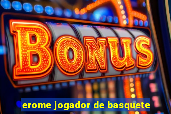 erome jogador de basquete