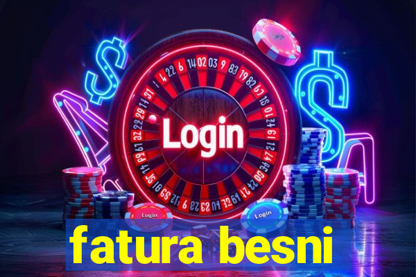 fatura besni