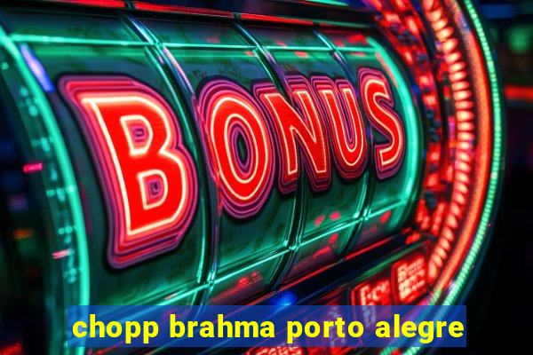 chopp brahma porto alegre