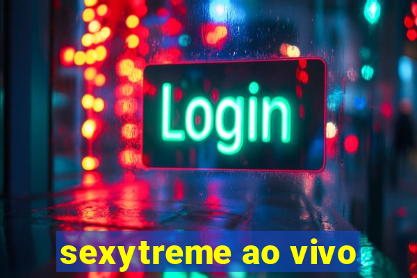 sexytreme ao vivo