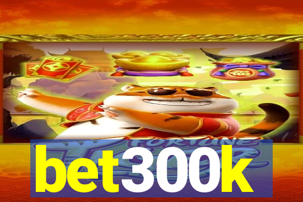 bet300k