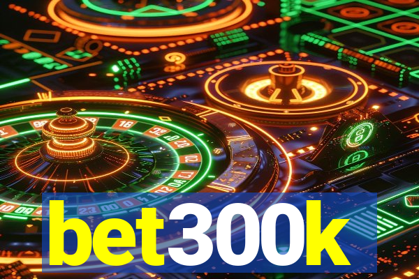 bet300k