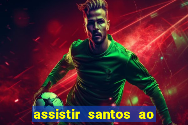 assistir santos ao vivo futemax