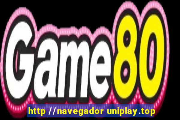 http //navegador uniplay.top