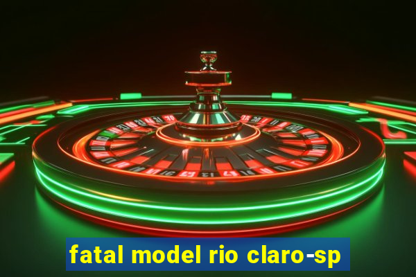 fatal model rio claro-sp