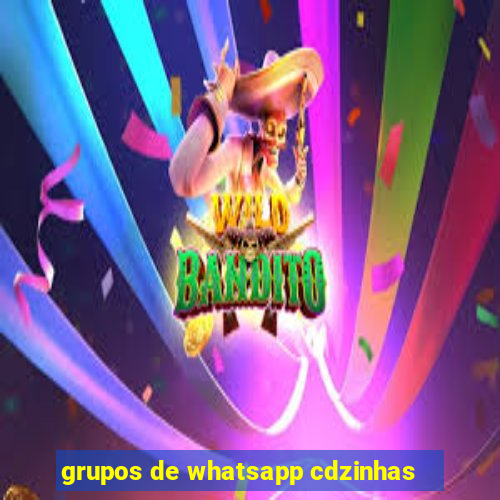 grupos de whatsapp cdzinhas